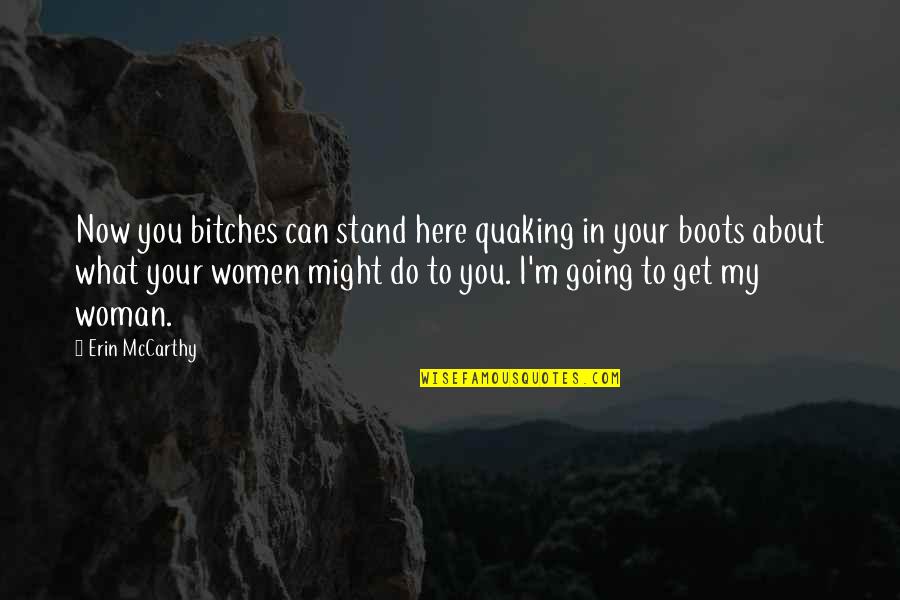 Stand Up Woman Quotes By Erin McCarthy: Now you bitches can stand here quaking in