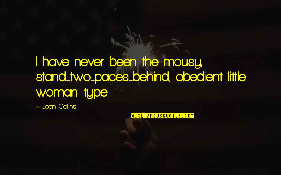 Stand Up Woman Quotes By Joan Collins: I have never been the mousy, stand-two-paces-behind, obedient