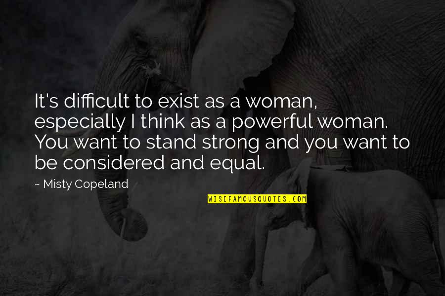 Stand Up Woman Quotes By Misty Copeland: It's difficult to exist as a woman, especially