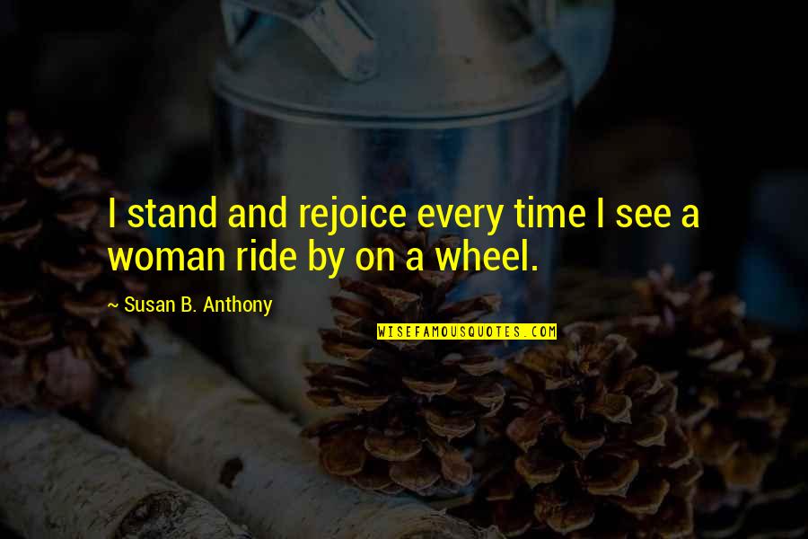 Stand Up Woman Quotes By Susan B. Anthony: I stand and rejoice every time I see