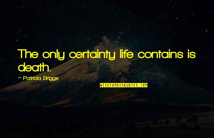 Stand Ups Quotes By Patricia Briggs: The only certainty life contains is death.