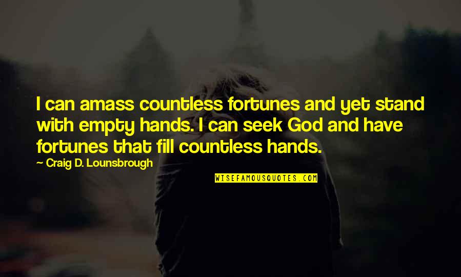 Stand With God Quotes By Craig D. Lounsbrough: I can amass countless fortunes and yet stand