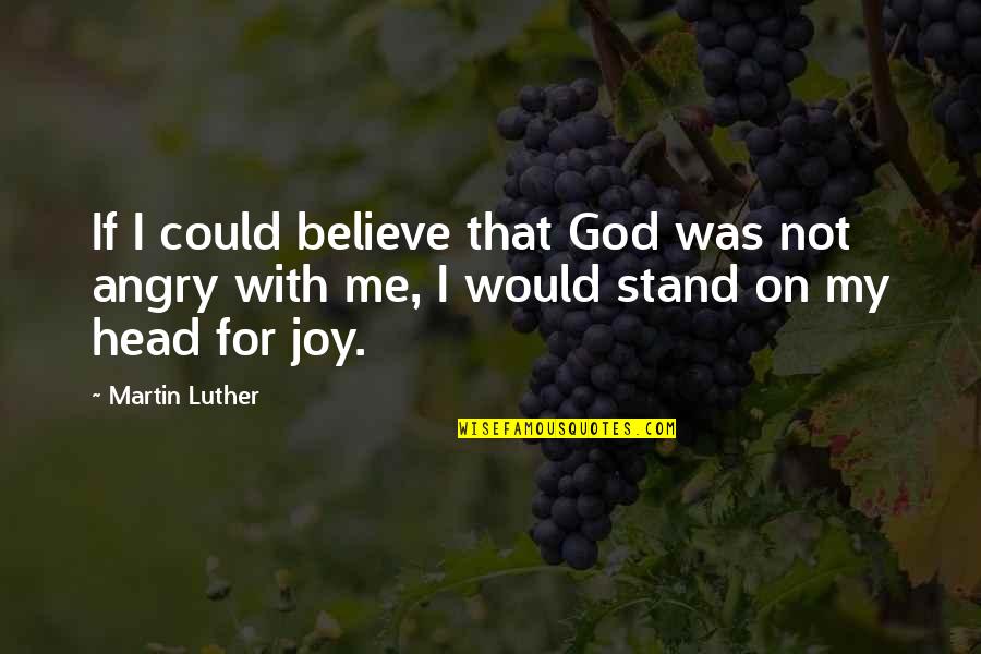 Stand With God Quotes By Martin Luther: If I could believe that God was not Stand With God Quotes By Martin Luther: If I could believe that God was not