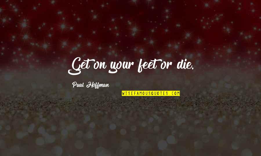 Stand With God Quotes By Paul Hoffman: Get on your feet or die. Stand With God Quotes By Paul Hoffman: Get on your feet or die.