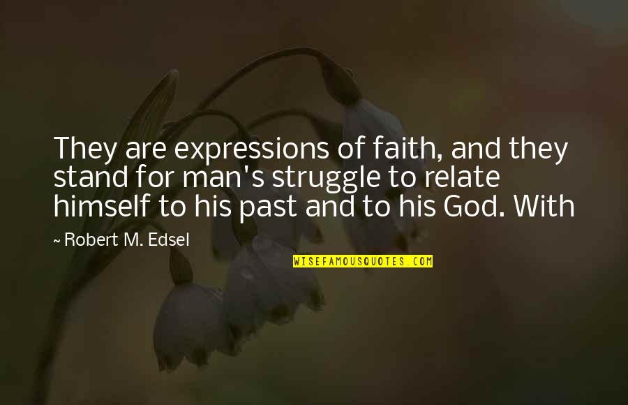 Stand With God Quotes By Robert M. Edsel: They are expressions of faith, and they stand Stand With God Quotes By Robert M. Edsel: They are expressions of faith, and they stand