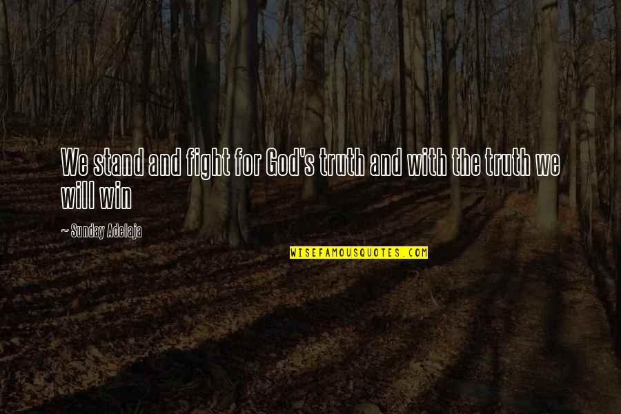Stand With God Quotes By Sunday Adelaja: We stand and fight for God's truth and Stand With God Quotes By Sunday Adelaja: We stand and fight for God's truth and