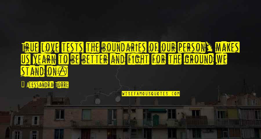 Stand Your Ground Quotes By Alessandra Torre: True love tests the boundaries of our person,