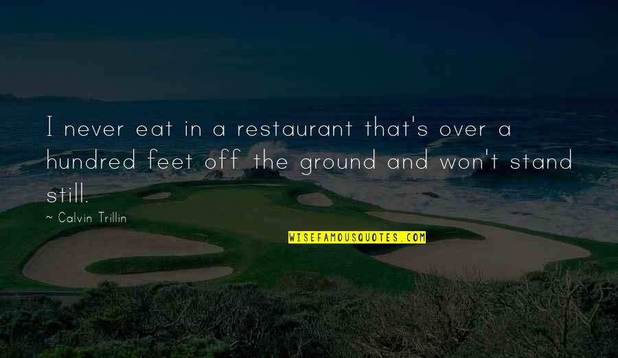 Stand Your Ground Quotes By Calvin Trillin: I never eat in a restaurant that's over Stand Your Ground Quotes By Calvin Trillin: I never eat in a restaurant that's over