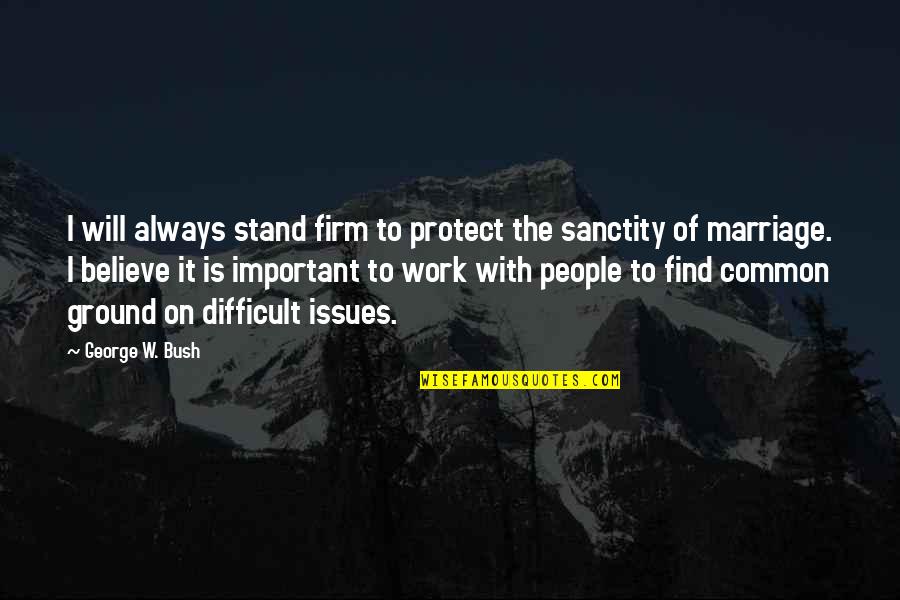 Stand Your Ground Quotes By George W. Bush: I will always stand firm to protect the Stand Your Ground Quotes By George W. Bush: I will always stand firm to protect the