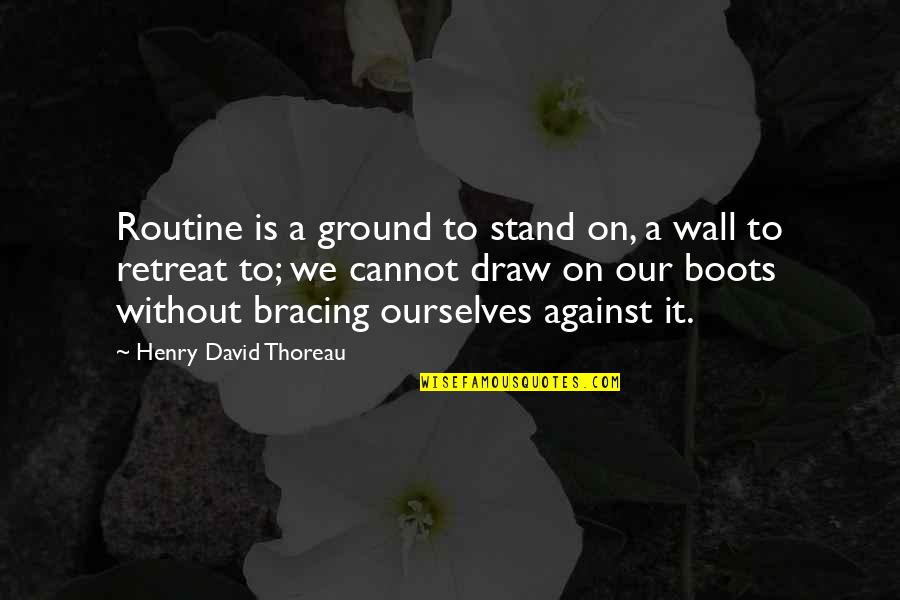 Stand Your Ground Quotes By Henry David Thoreau: Routine is a ground to stand on, a