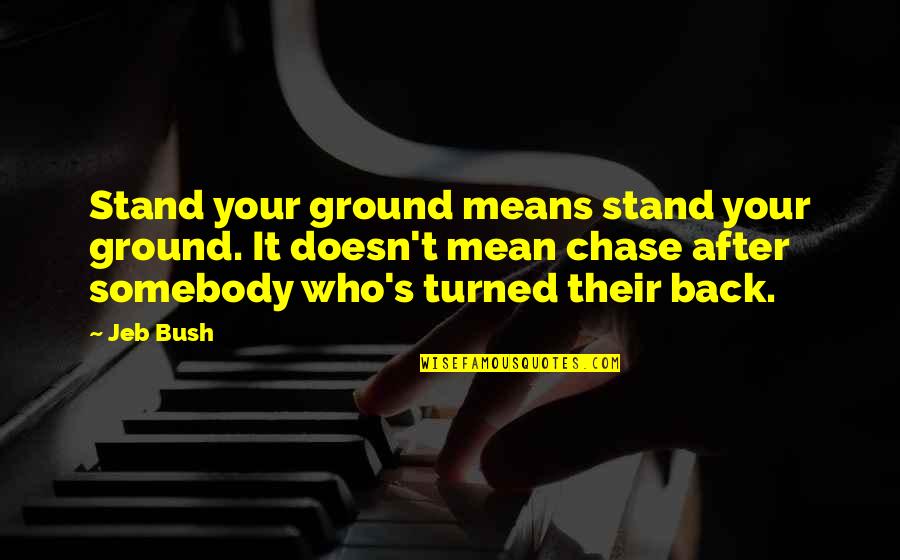 Stand Your Ground Quotes By Jeb Bush: Stand your ground means stand your ground. It Stand Your Ground Quotes By Jeb Bush: Stand your ground means stand your ground. It