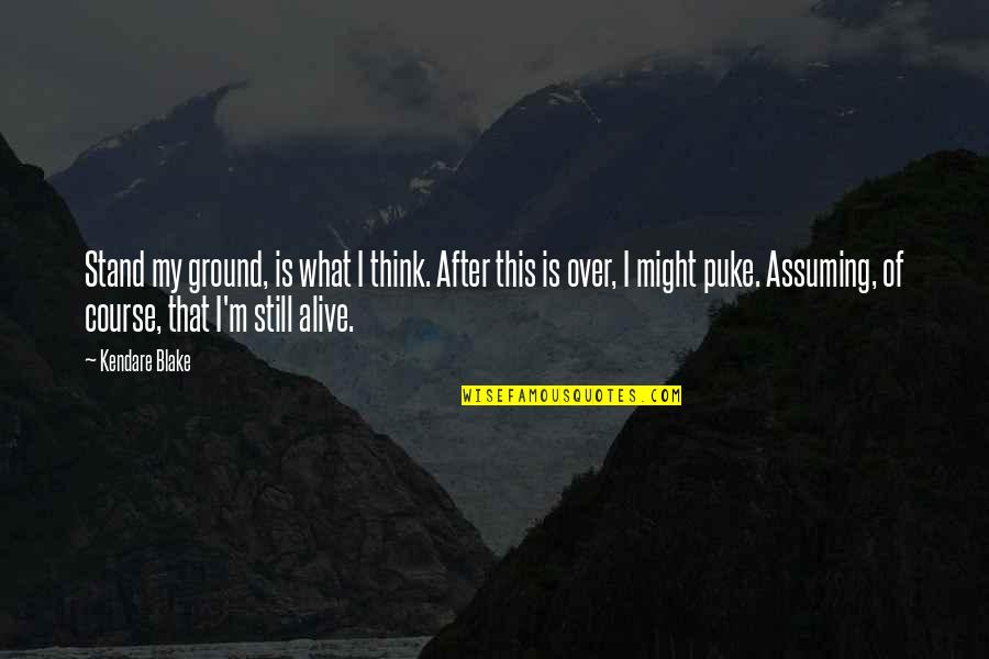 Stand Your Ground Quotes By Kendare Blake: Stand my ground, is what I think. After Stand Your Ground Quotes By Kendare Blake: Stand my ground, is what I think. After