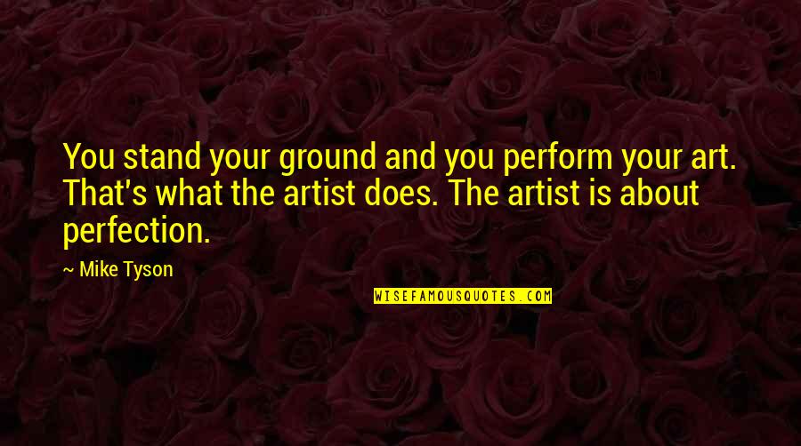 Stand Your Ground Quotes By Mike Tyson: You stand your ground and you perform your