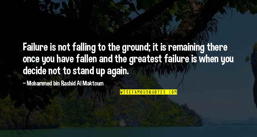 Stand Your Ground Quotes By Mohammed Bin Rashid Al Maktoum: Failure is not falling to the ground; it Stand Your Ground Quotes By Mohammed Bin Rashid Al Maktoum: Failure is not falling to the ground; it