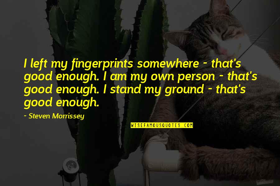 Stand Your Ground Quotes By Steven Morrissey: I left my fingerprints somewhere - that's good