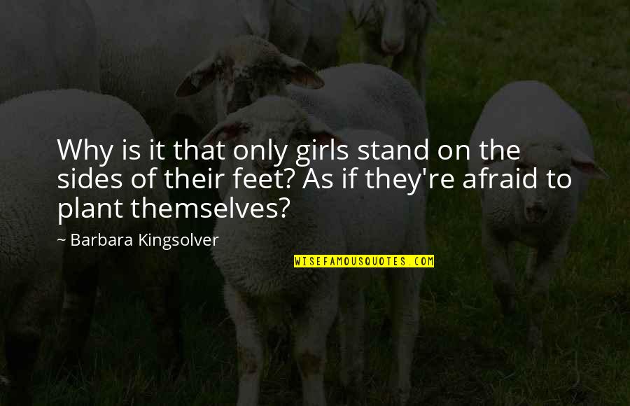 Stand Your Own Feet Quotes By Barbara Kingsolver: Why is it that only girls stand on