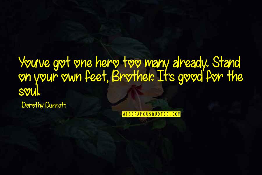 Stand Your Own Feet Quotes By Dorothy Dunnett: You've got one hero too many already. Stand