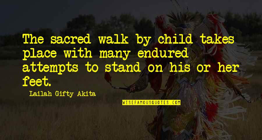 Stand Your Own Feet Quotes By Lailah Gifty Akita: The sacred-walk by child takes place with many