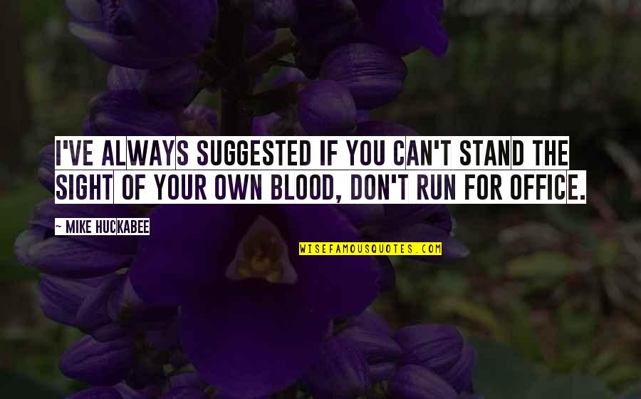 Stand Your Own Quotes By Mike Huckabee: I've always suggested if you can't stand the Stand Your Own Quotes By Mike Huckabee: I've always suggested if you can't stand the