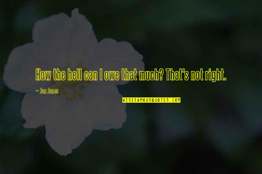 Standage Tire Quotes By Jon Jones: How the hell can I owe that much?