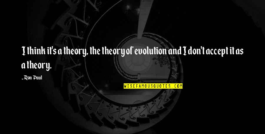 Standage Tire Quotes By Ron Paul: I think it's a theory, the theory of