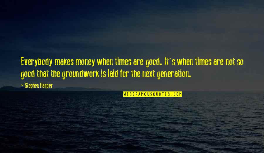 Standard Birthday Card Quotes By Stephen Harper: Everybody makes money when times are good. It's