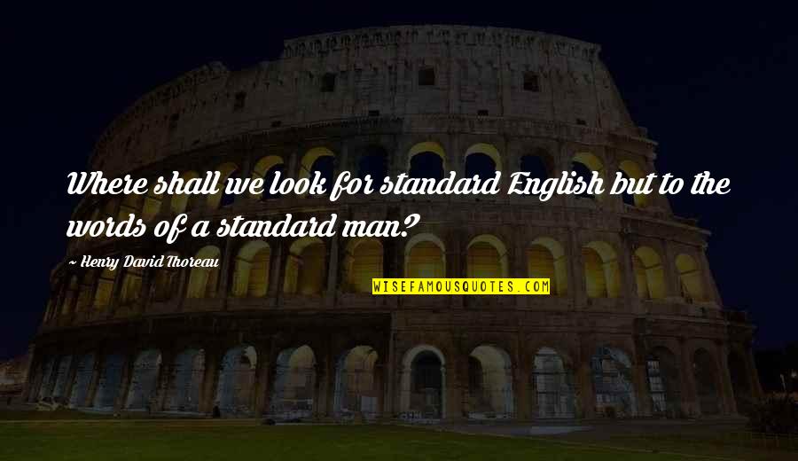 Standard English Quotes By Henry David Thoreau: Where shall we look for standard English but