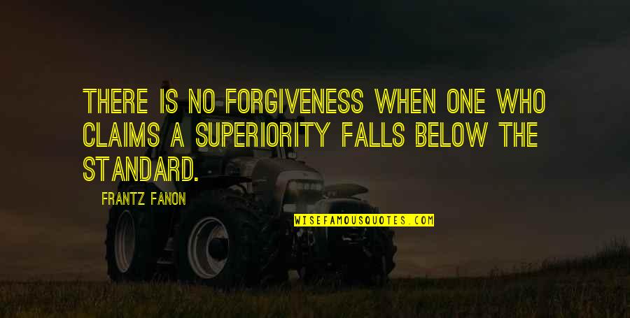 Standard No Quotes By Frantz Fanon: There is no forgiveness when one who claims
