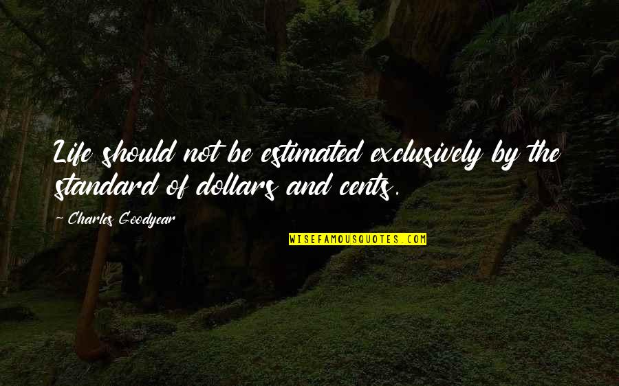 Standard Of Life Quotes By Charles Goodyear: Life should not be estimated exclusively by the