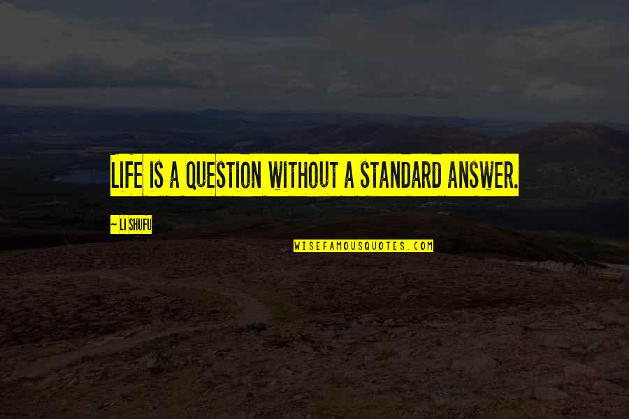 Standard Of Life Quotes By Li Shufu: Life is a question without a standard answer.