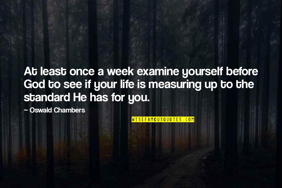 Standard Of Life Quotes By Oswald Chambers: At least once a week examine yourself before Standard Of Life Quotes By Oswald Chambers: At least once a week examine yourself before