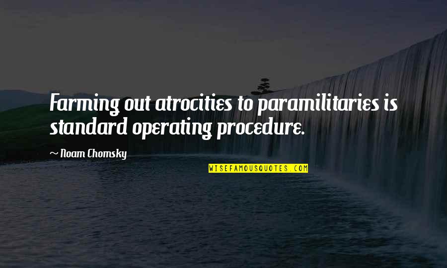 Standard Operating Procedures Quotes By Noam Chomsky: Farming out atrocities to paramilitaries is standard operating