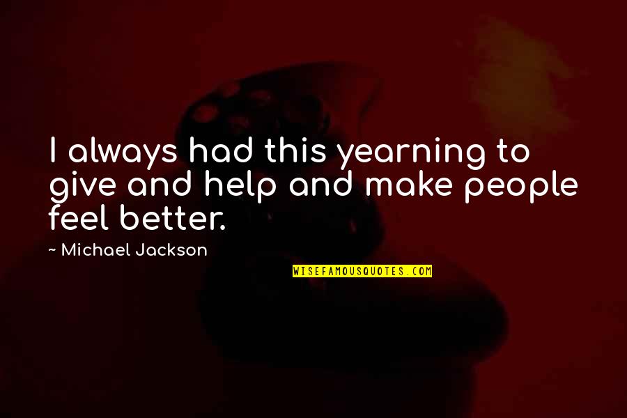 Standard Thermodynamics Quotes By Michael Jackson: I always had this yearning to give and Standard Thermodynamics Quotes By Michael Jackson: I always had this yearning to give and