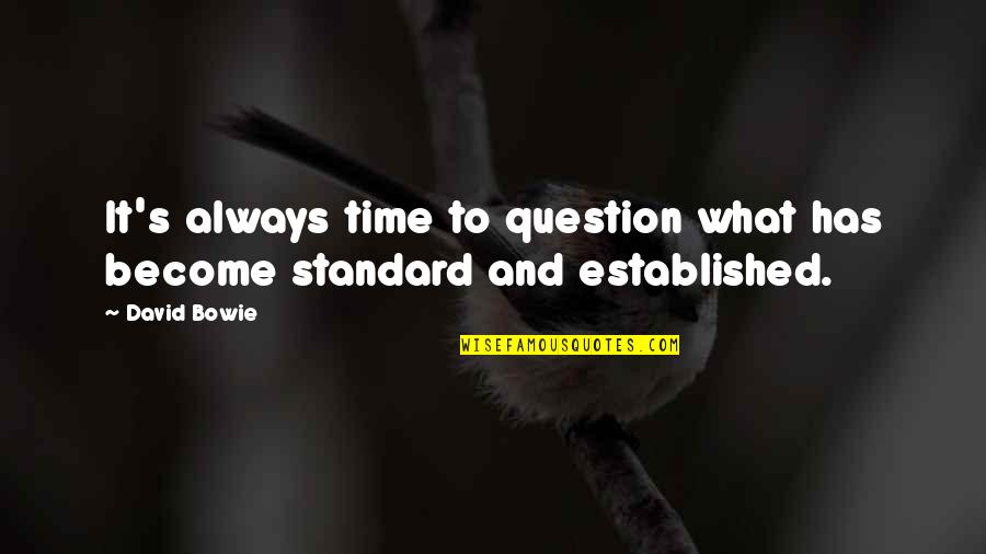 Standard Time Quotes By David Bowie: It's always time to question what has become