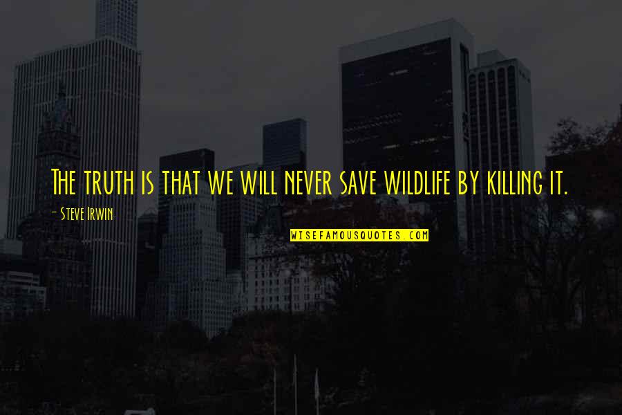 Standard Time Quotes By Steve Irwin: The truth is that we will never save