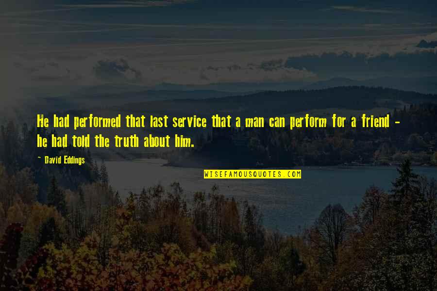 Standardele Minime Quotes By David Eddings: He had performed that last service that a Standardele Minime Quotes By David Eddings: He had performed that last service that a