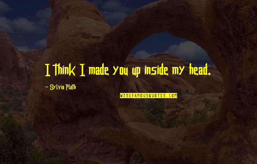 Standardise Bikes Quotes By Sylvia Plath: I think I made you up inside my