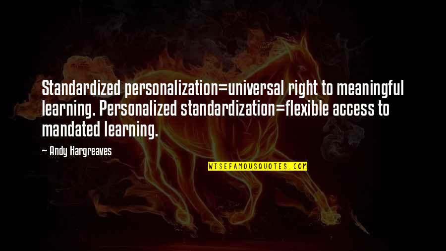 Standardized Quotes By Andy Hargreaves: Standardized personalization=universal right to meaningful learning. Personalized standardization=flexible