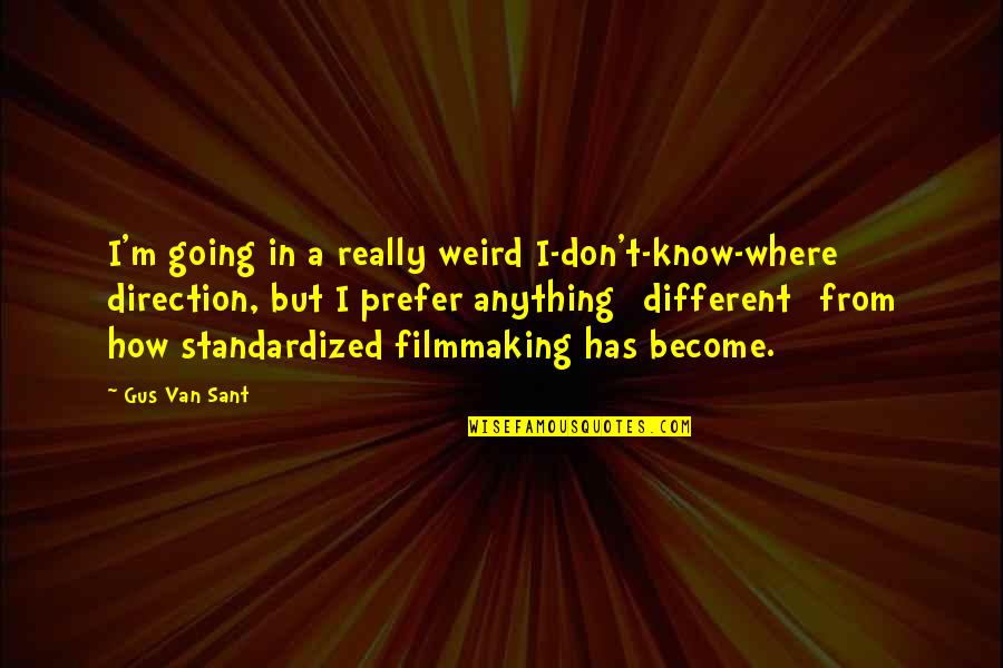 Standardized Quotes By Gus Van Sant: I'm going in a really weird I-don't-know-where direction,