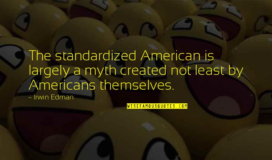 Standardized Quotes By Irwin Edman: The standardized American is largely a myth created