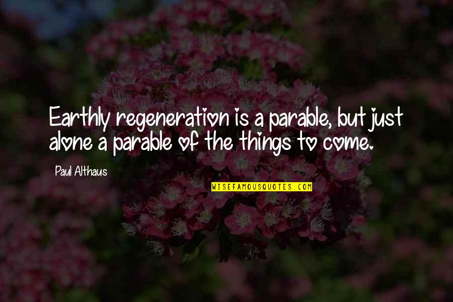 Standardized Tests Quotes By Paul Althaus: Earthly regeneration is a parable, but just alone