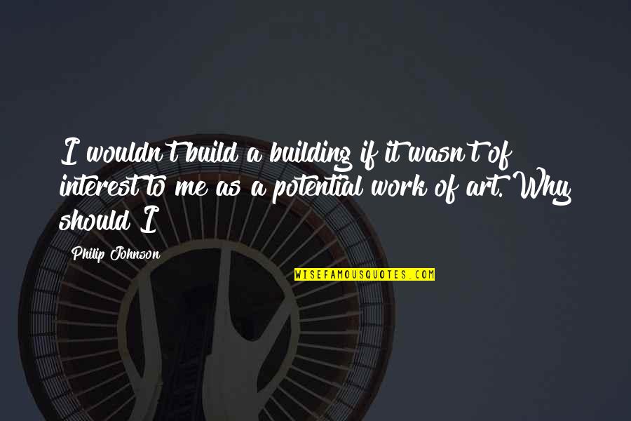 Standardized Tests Quotes By Philip Johnson: I wouldn't build a building if it wasn't