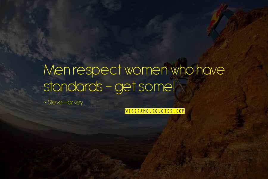 Standards And Respect Quotes By Steve Harvey: Men respect women who have standards - get