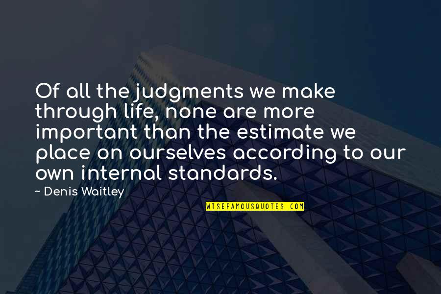 Standards In Life Quotes By Denis Waitley: Of all the judgments we make through life,