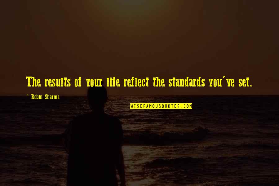 Standards In Life Quotes By Robin Sharma: The results of your life reflect the standards