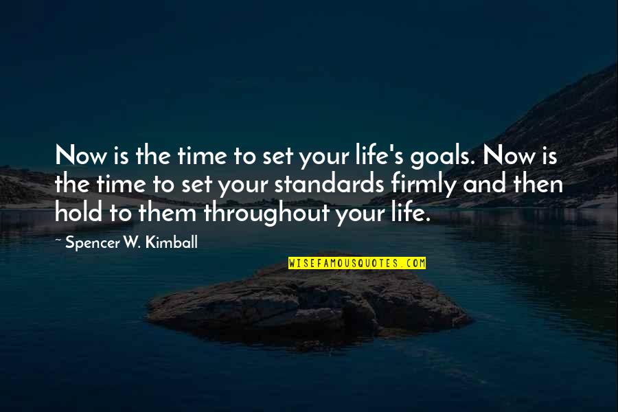 Standards In Life Quotes By Spencer W. Kimball: Now is the time to set your life's