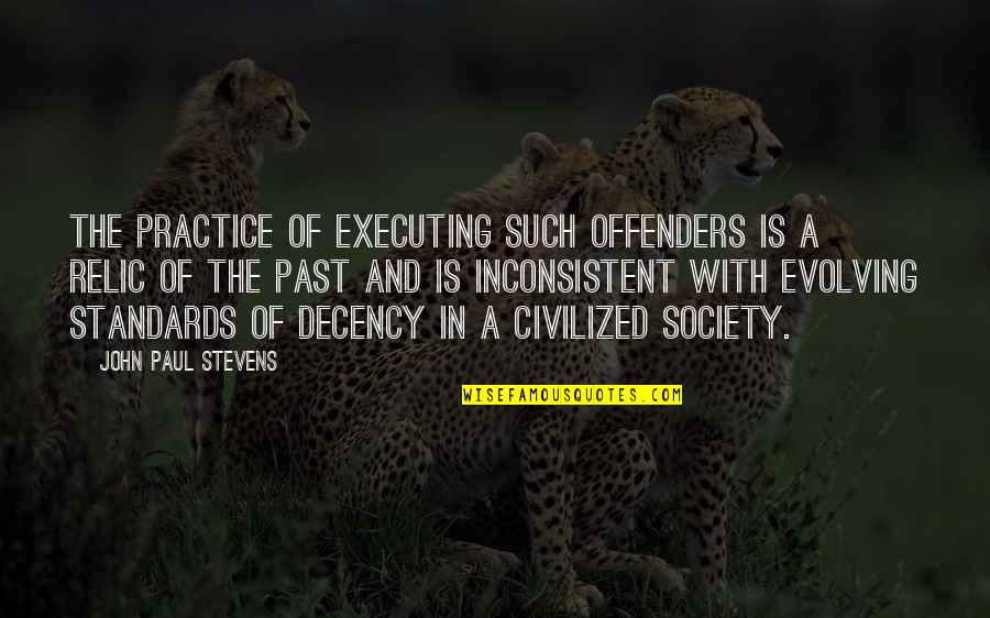 Standards Of Decency Quotes By John Paul Stevens: The practice of executing such offenders is a