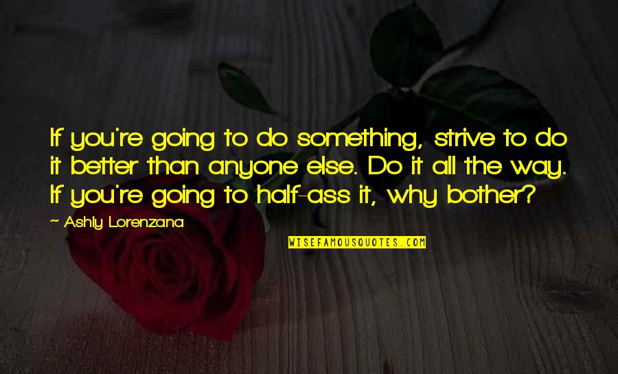 Standards Of Life Quotes By Ashly Lorenzana: If you're going to do something, strive to