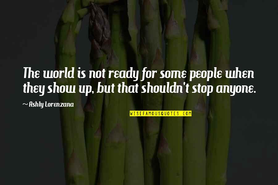 Standards Of Life Quotes By Ashly Lorenzana: The world is not ready for some people