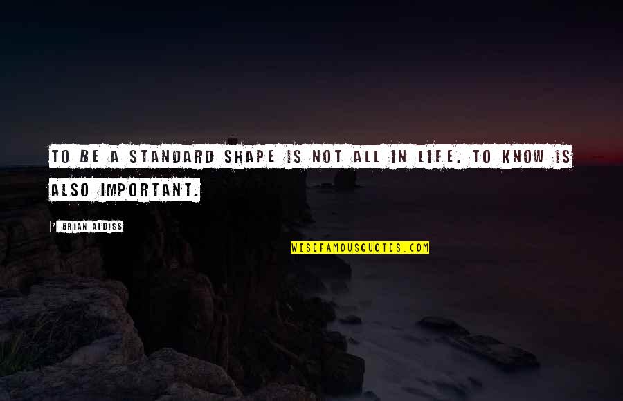Standards Of Life Quotes By Brian Aldiss: To be a standard shape is not all